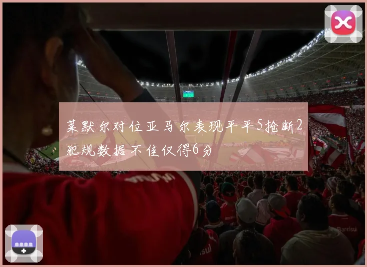 莱默尔对位亚马尔表现平平5抢断2犯规数据不佳仅得6分